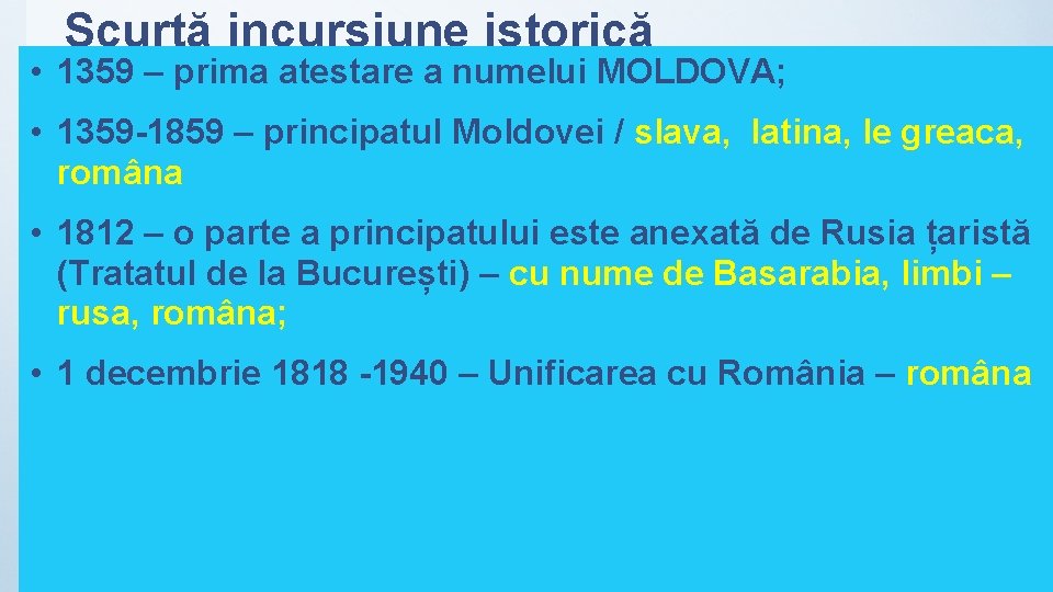 Scurtă incursiune istorică • 1359 – prima atestare a numelui MOLDOVA; • 1359 -1859