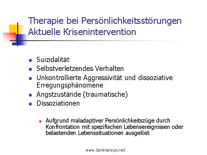 Therapie bei Persönlichkeitsstörungen Aktuelle Krisenintervention n n Suizidalität Selbstverletzendes Verhalten Unkontrollierte Aggressivität und dissoziative