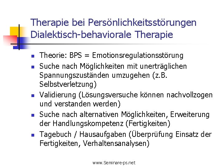 Therapie bei Persönlichkeitsstörungen Dialektisch-behaviorale Therapie n n n Theorie: BPS = Emotionsregulationsstörung Suche nach