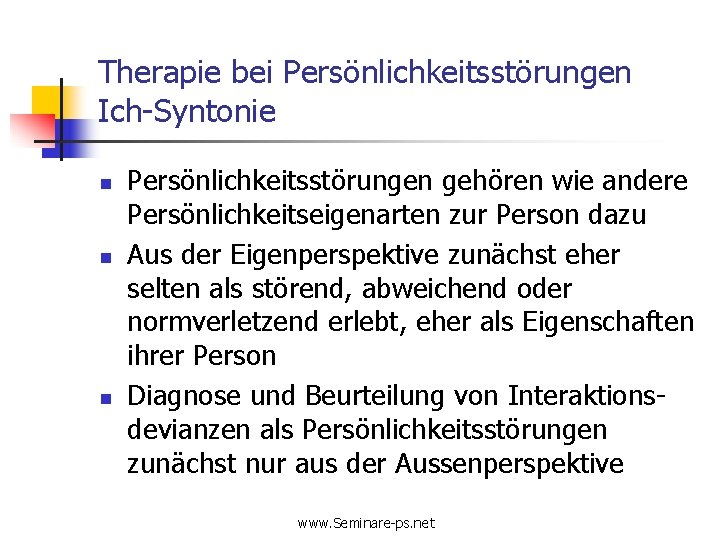 Therapie bei Persönlichkeitsstörungen Ich-Syntonie n n n Persönlichkeitsstörungen gehören wie andere Persönlichkeitseigenarten zur Person