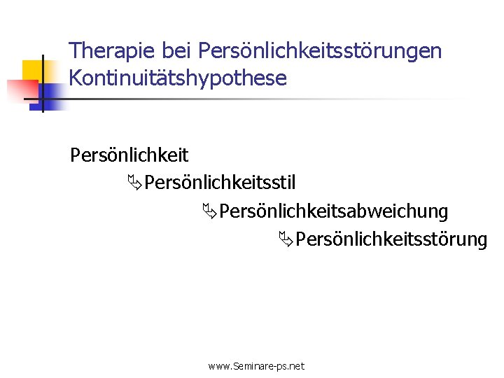 Therapie bei Persönlichkeitsstörungen Kontinuitätshypothese Persönlichkeitsstil Persönlichkeitsabweichung Persönlichkeitsstörung www. Seminare-ps. net 