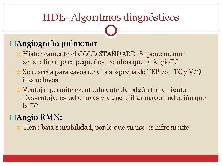 HDE- Algoritmos diagnósticos �Angiografía pulmonar Históricamente el GOLD STANDARD. Supone menor sensibilidad para pequeños