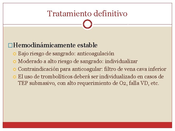 Tratamiento definitivo �Hemodinámicamente estable Bajo riesgo de sangrado: anticoagulación Moderado a alto riesgo de