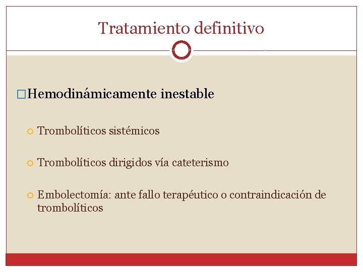 Tratamiento definitivo �Hemodinámicamente inestable Trombolíticos sistémicos Trombolíticos dirigidos vía cateterismo Embolectomía: ante fallo terapéutico