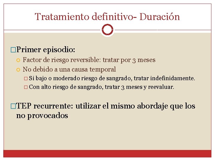 Tratamiento definitivo- Duración �Primer episodio: Factor de riesgo reversible: tratar por 3 meses No