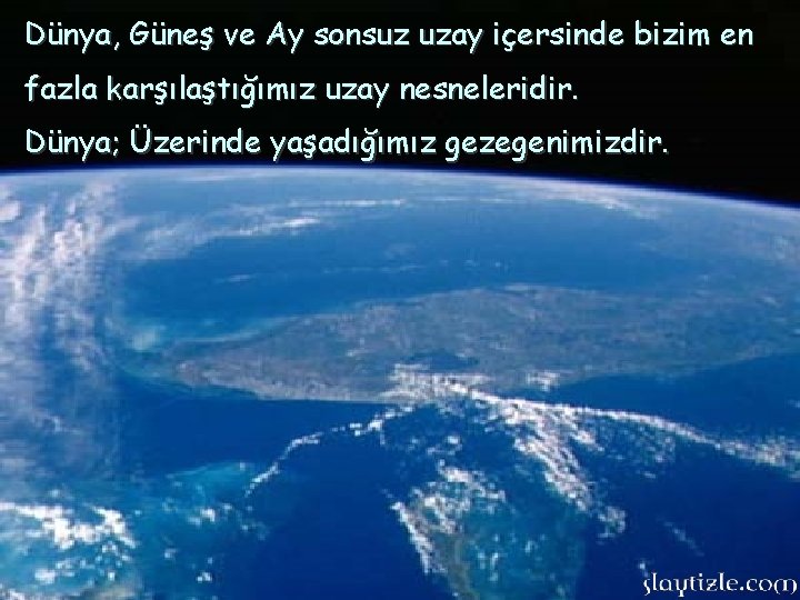 Dünya, Güneş ve Ay sonsuz uzay içersinde bizim en fazla karşılaştığımız uzay nesneleridir. Dünya;