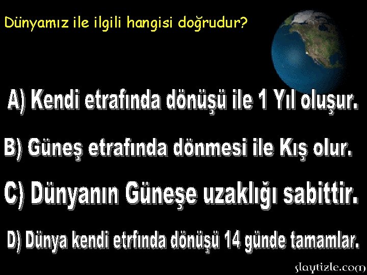 Dünyamız ile ilgili hangisi doğrudur? 