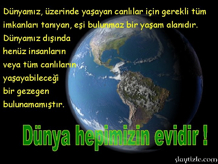 Dünyamız, üzerinde yaşayan canlılar için gerekli tüm imkanları tanıyan, eşi bulunmaz bir yaşam alanıdır.