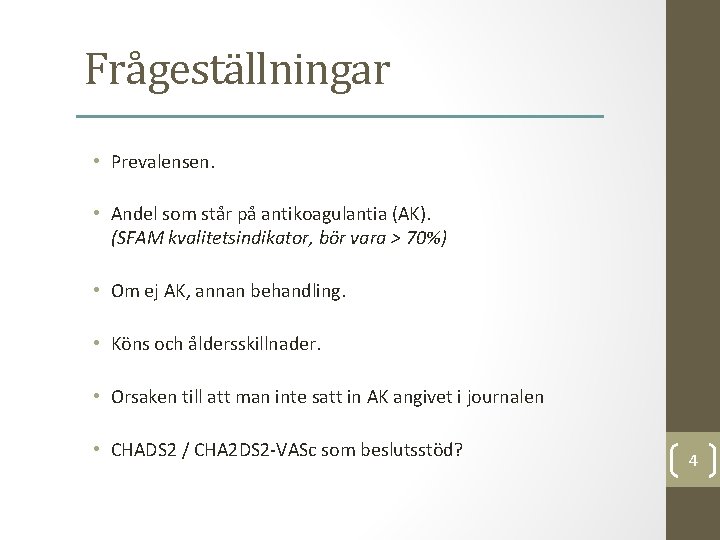 Frågeställningar • Prevalensen. • Andel som står på antikoagulantia (AK). (SFAM kvalitetsindikator, bör vara