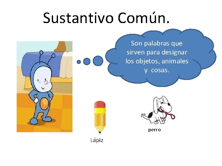 Sustantivo Común. Son palabras que sirven para designar los objetos, animales y cosas. perro