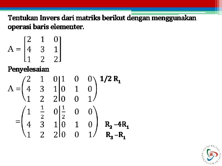 Tentukan Invers dari matriks berikut dengan menggunakan operasi baris elementer. Penyelesaian 1/2 R 1