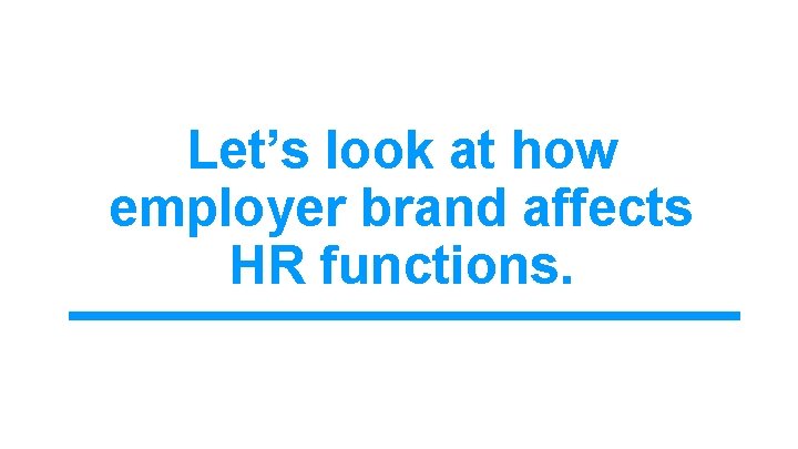 Let’s look at how employer brand affects HR functions. 