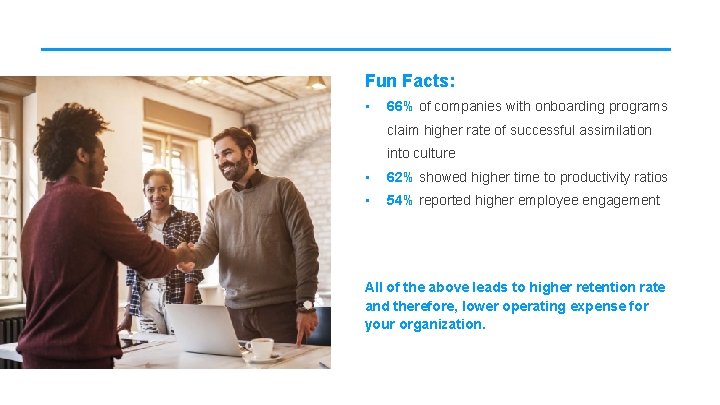 Fun Facts: • 66% of companies with onboarding programs claim higher rate of successful