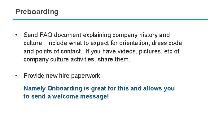 Preboarding • Send FAQ document explaining company history and culture. Include what to expect