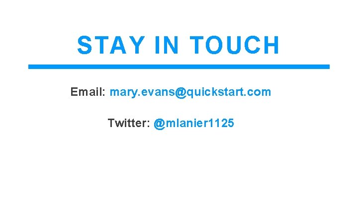 STAY IN TOUCH Email: mary. evans@quickstart. com Twitter: @mlanier 1125 
