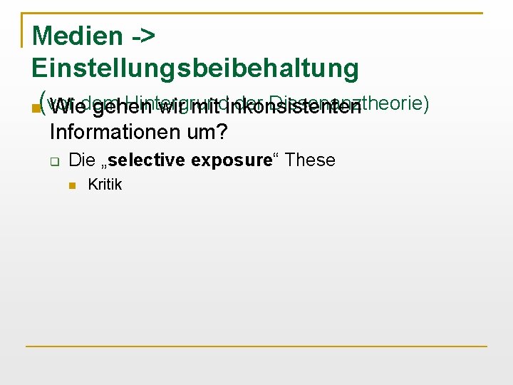 Medien -> Einstellungsbeibehaltung Hintergrund der Dissonanztheorie) (vor Wiedem gehen wir mit inkonsistenten Informationen um?