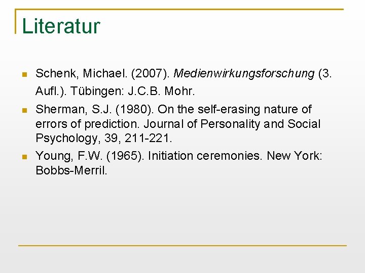 Literatur Schenk, Michael. (2007). Medienwirkungsforschung (3. Aufl. ). Tübingen: J. C. B. Mohr. Sherman,