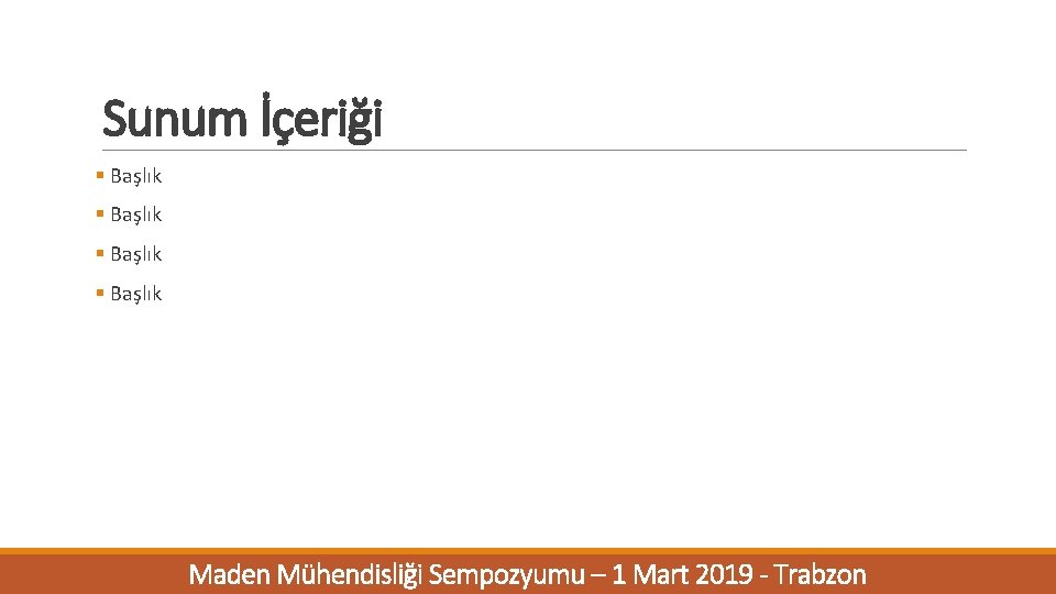 Sunum İçeriği § Başlık Maden Mühendisliği Sempozyumu – 1 Mart 2019 - Trabzon 