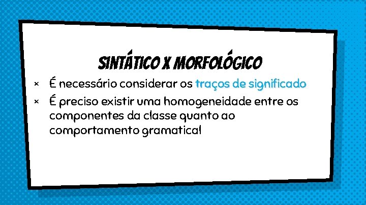 Sintático X Morfológico × É necessário considerar os traços de significado × É preciso