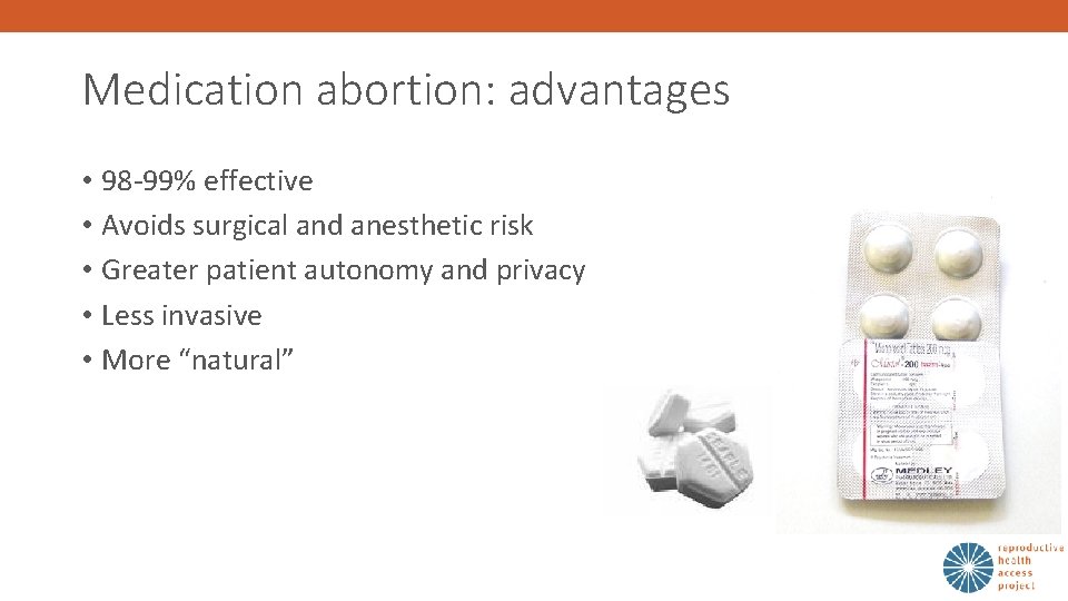 Medication abortion: advantages • 98 -99% effective • Avoids surgical and anesthetic risk •