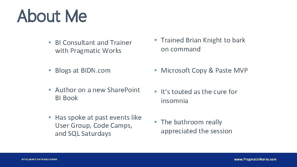About Me • BI Consultant and Trainer with Pragmatic Works • Trained Brian Knight