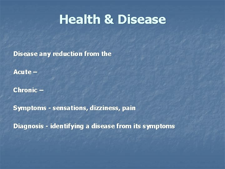 Health & Disease any reduction from the Acute – Chronic – Symptoms - sensations,