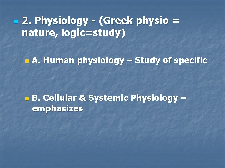 n 2. Physiology - (Greek physio = nature, logic=study) n n A. Human physiology