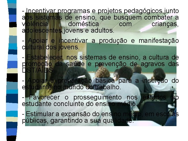 - Incentivar programas e projetos pedagógicos, junto aos sistemas de ensino, que busquem combater