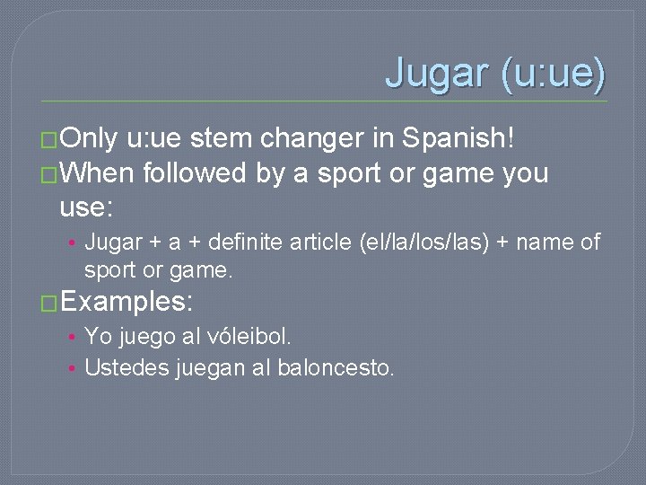 Jugar (u: ue) �Only u: ue stem changer in Spanish! �When followed by a