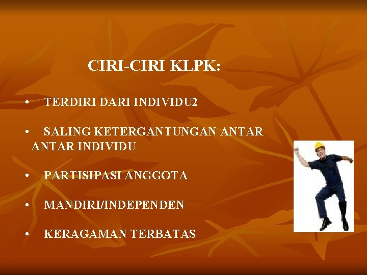 CIRI-CIRI KLPK: • • TERDIRI DARI INDIVIDU 2 SALING KETERGANTUNGAN ANTAR INDIVIDU • PARTISIPASI