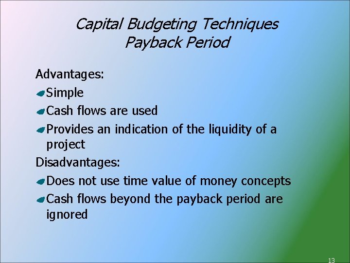 Capital Budgeting Techniques Payback Period Advantages: Simple Cash flows are used Provides an indication