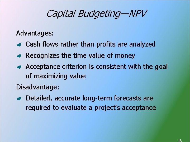 Capital Budgeting—NPV Advantages: Cash flows rather than profits are analyzed Recognizes the time value