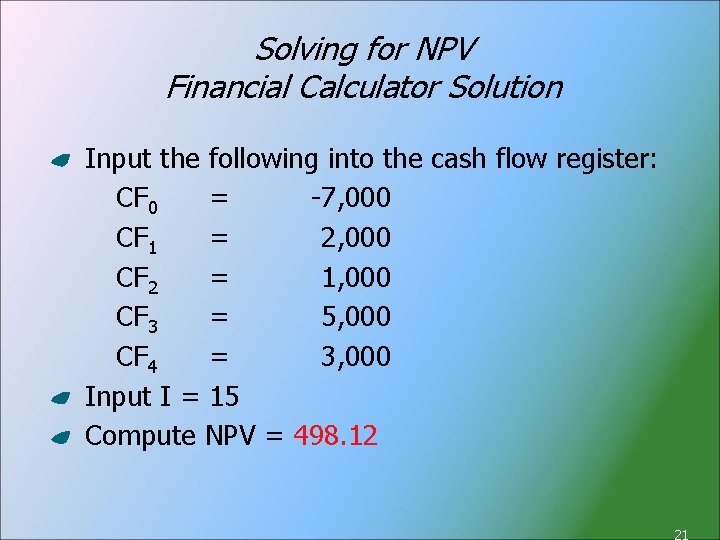 Solving for NPV Financial Calculator Solution Input the following into the cash flow register: