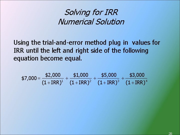 Solving for IRR Numerical Solution Using the trial-and-error method plug in values for IRR