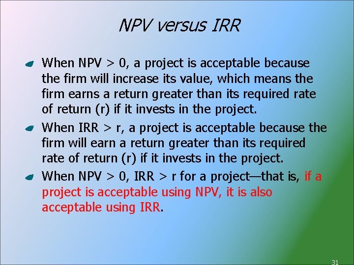 NPV versus IRR When NPV > 0, a project is acceptable because the firm