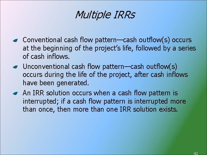 Multiple IRRs Conventional cash flow pattern—cash outflow(s) occurs at the beginning of the project’s