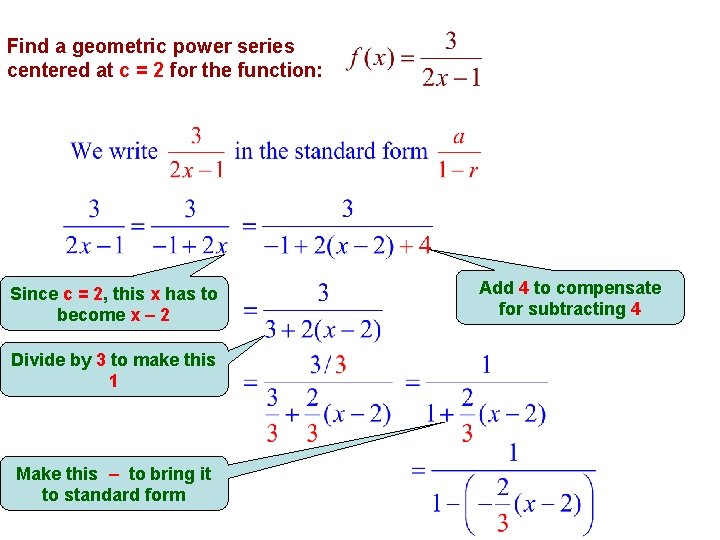 Find a geometric power series centered at c = 2 for the function: Since