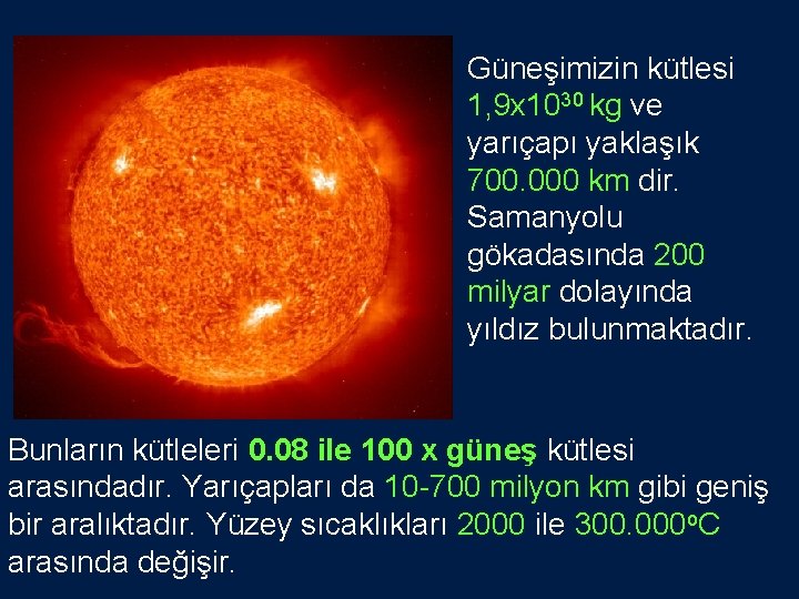 Güneşimizin kütlesi 1, 9 x 1030 kg ve yarıçapı yaklaşık 700. 000 km dir.