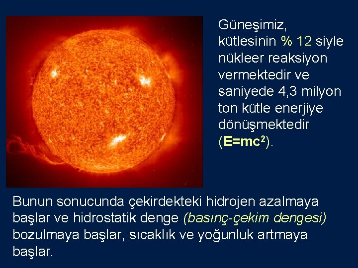 Güneşimiz, kütlesinin % 12 siyle nükleer reaksiyon vermektedir ve saniyede 4, 3 milyon ton