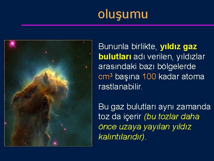 oluşumu Bununla birlikte, yıldız gaz bulutları adı verilen, yıldızlar arasındaki bazı bölgelerde cm 3