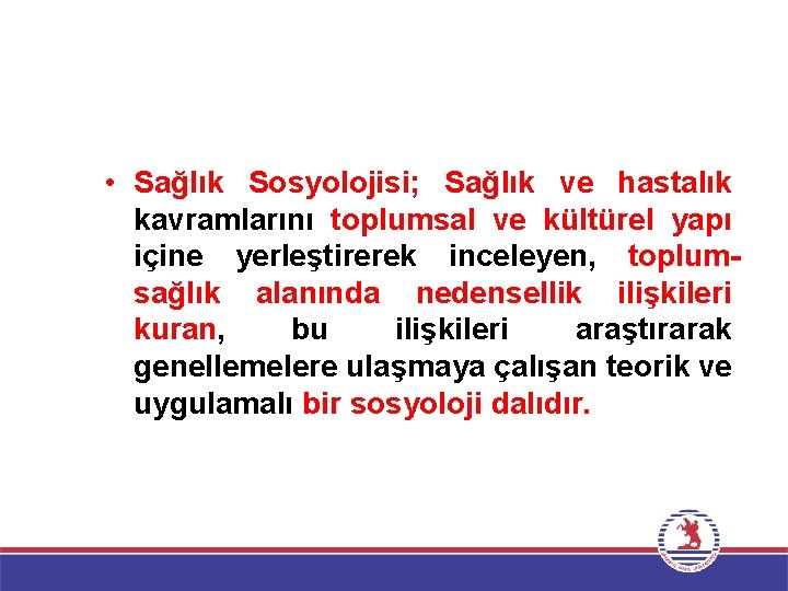  • Sağlık Sosyolojisi; Sağlık ve hastalık kavramlarını toplumsal ve kültürel yapı içine yerleştirerek