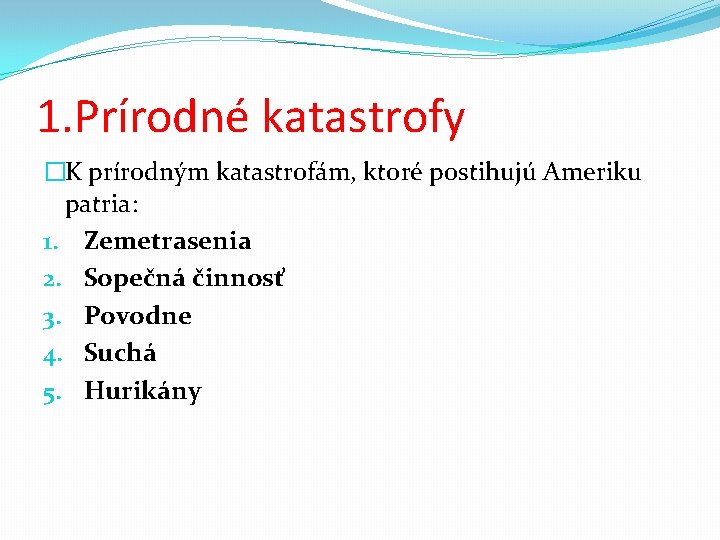 1. Prírodné katastrofy �K prírodným katastrofám, ktoré postihujú Ameriku patria: 1. Zemetrasenia 2. Sopečná