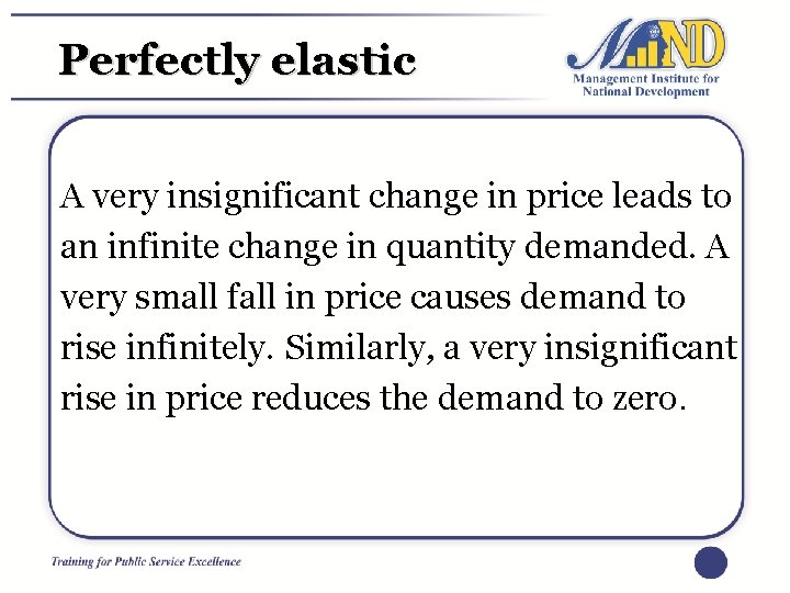 Perfectly elastic A very insignificant change in price leads to an infinite change in