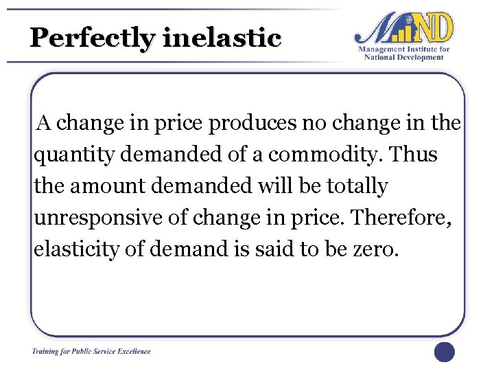 Perfectly inelastic A change in price produces no change in the quantity demanded of