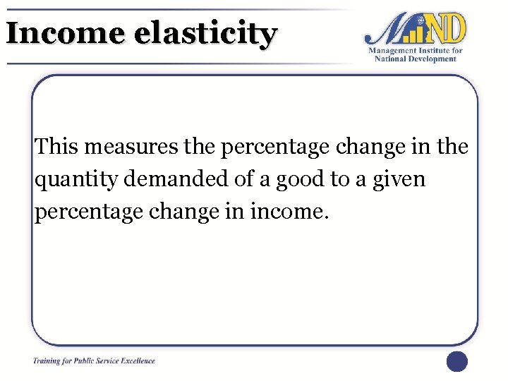 Income elasticity This measures the percentage change in the quantity demanded of a good