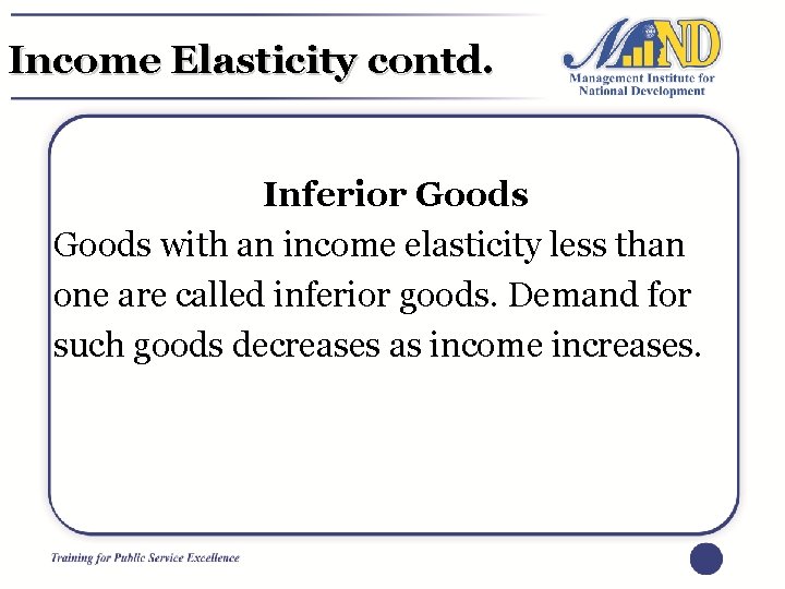 Income Elasticity contd. Inferior Goods with an income elasticity less than one are called