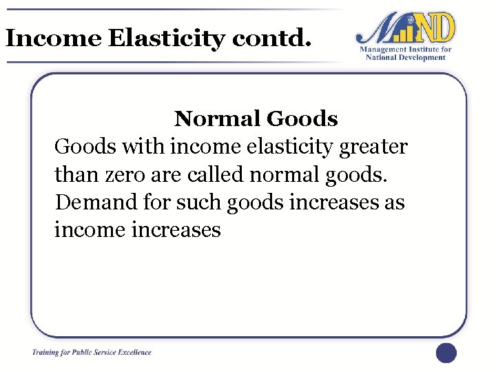 Income Elasticity contd. Normal Goods with income elasticity greater than zero are called normal