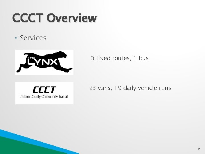 CCCT Overview ◦ Services 3 fixed routes, 1 bus 23 vans, 19 daily vehicle