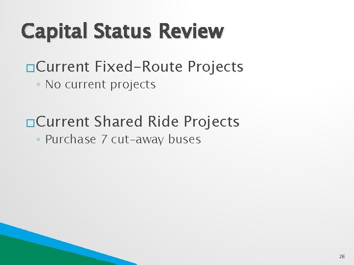 Capital Status Review �Current Fixed-Route Projects �Current Shared Ride Projects ◦ No current projects