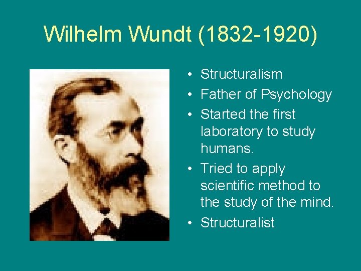 Wilhelm Wundt (1832 -1920) • Structuralism • Father of Psychology • Started the first